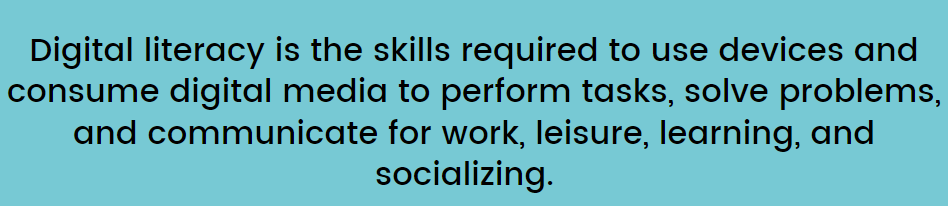 Digital literacy is the skills required to use devices and consume digital media to perform tasks, solve problems, and communicate for work, leisure, learning, and socializing.